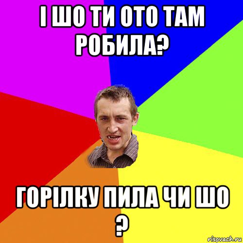 і шо ти ото там робила? горілку пила чи шо ?, Мем Чоткий паца