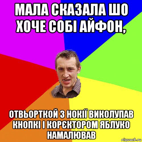 мала сказала шо хоче собі айфон, отвьорткой з нокії виколупав кнопкі і корєктором яблуко намалював, Мем Чоткий паца