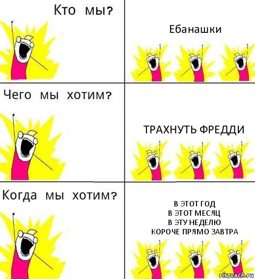 Ебанашки Трахнуть Фредди В этот год
В этот месяц
В эту неделю
Короче прямо завтра, Комикс Что мы хотим