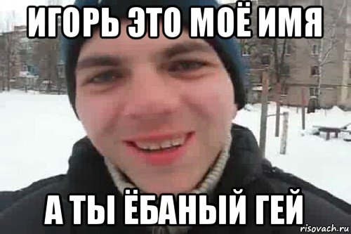 игорь это моё имя а ты ёбаный гей, Мем Чувак это рэпчик