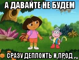а давайте не будем сразу деплоить и прод
