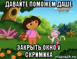 давайте поможем даше закрыть окно у скримика