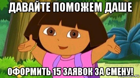 давайте поможем даше оформить 15 заявок за смену!, Мем Давайте поможем найти