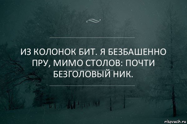 Из колонок бит. Я безбашенно пру, мимо столов: почти безголовый ник.