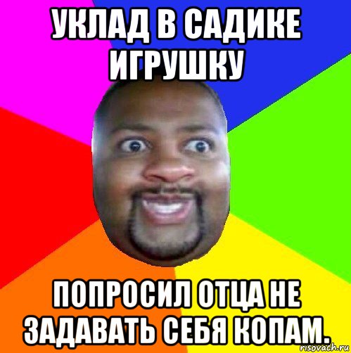 уклад в садике игрушку попросил отца не задавать себя копам., Мем  Добрый Негр