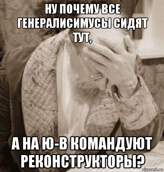 ну почему все генералисимусы сидят тут, а на ю-в командуют реконструкторы?