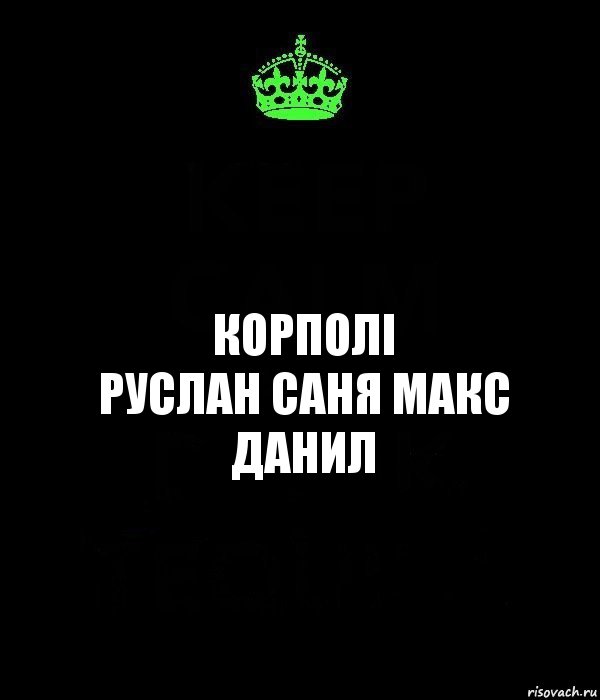 КОРПОЛІ
РУСЛАН САНЯ МАКС ДАНИЛ, Комикс Keep Calm черный