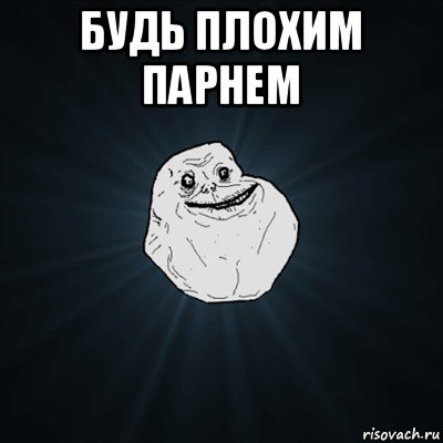 будь плохим парнем , Мем Forever Alone