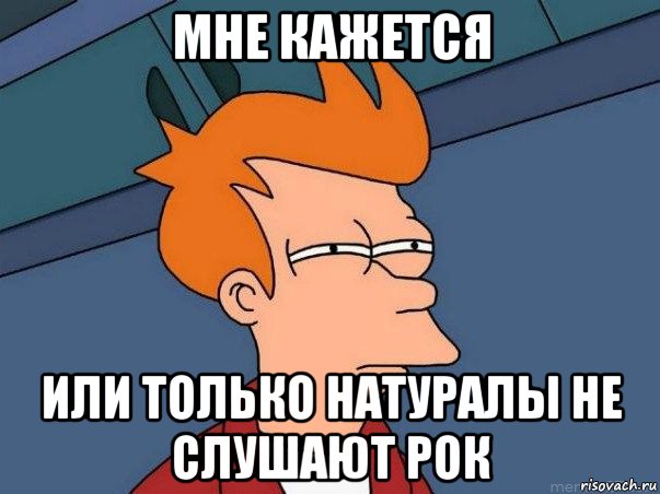 мне кажется или только натуралы не слушают рок, Мем  Фрай (мне кажется или)