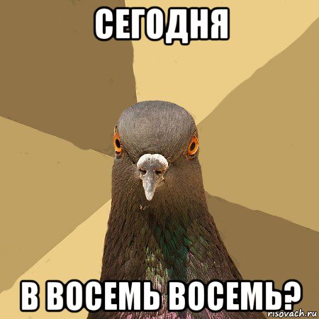 сегодня в восемь восемь?