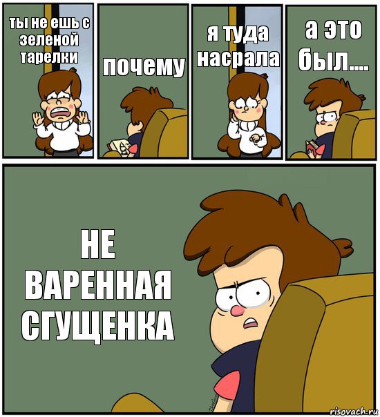 ты не ешь с зеленой тарелки почему я туда насрала а это был.... НЕ ВАРЕННАЯ СГУЩЕНКА, Комикс   гравити фолз