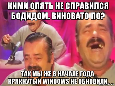 кими опять не справился бодидом. виновато по? так мы же в начале года крякнутый windows не обновили, Мем Хохочущий испанец