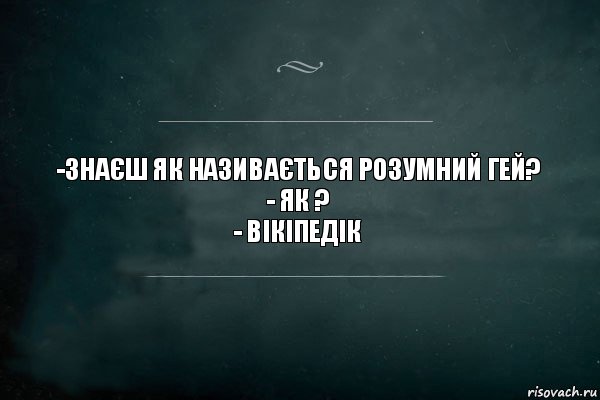 -Знаєш як називається розумний гей?
- як ?
- Вікіпедік, Комикс Игра Слов