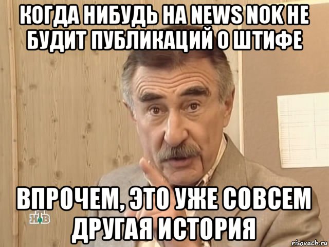 когда нибудь на news nok не будит публикаций о штифе впрочем, это уже совсем другая история, Мем Каневский (Но это уже совсем другая история)