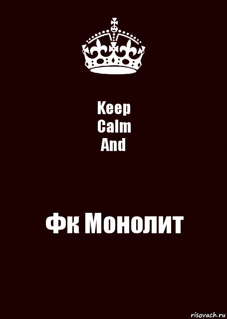 Keep
Calm
And Фк Монолит