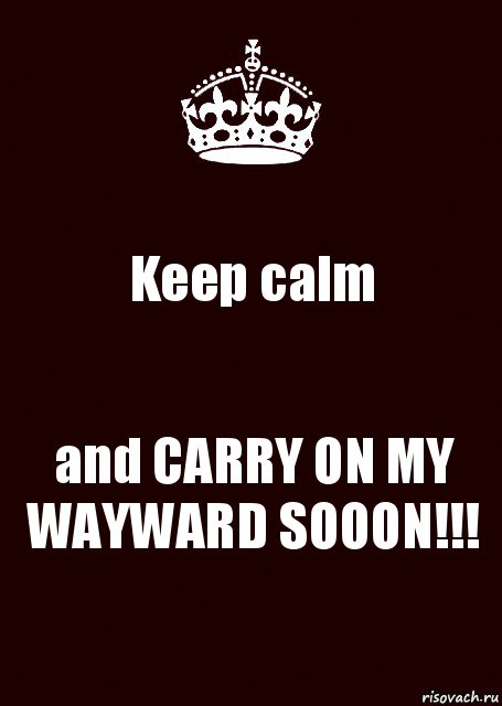 Keep calm and CARRY ON MY WAYWARD SOOON!!!, Комикс keep calm