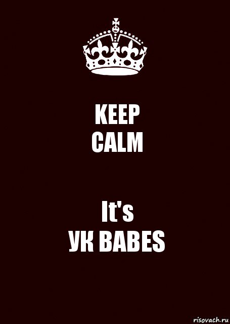 KEEP
CALM It's
УК BABES, Комикс keep calm