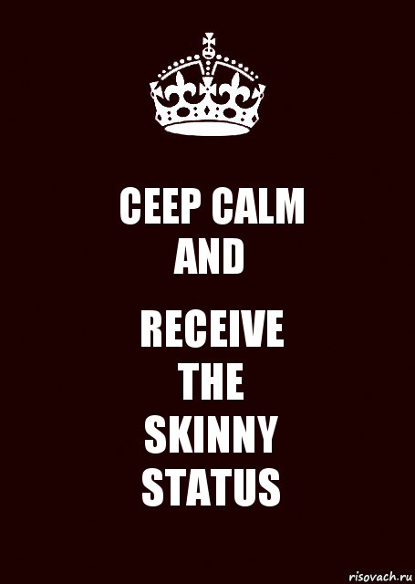 CEEP CALM
AND RECEIVE
THE
SKINNY
STATUS, Комикс keep calm