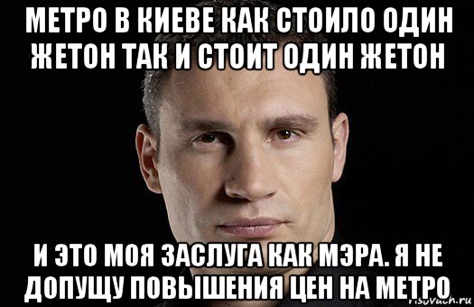 метро в киеве как стоило один жетон так и стоит один жетон и это моя заслуга как мэра. я не допущу повышения цен на метро, Мем Кличко