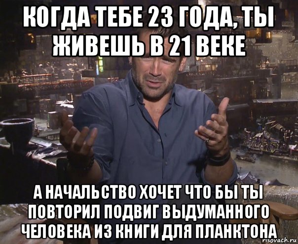 когда тебе 23 года, ты живешь в 21 веке а начальство хочет что бы ты повторил подвиг выдуманного человека из книги для планктона, Мем колин фаррелл удивлен