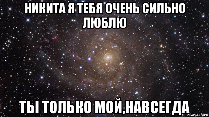 никита я тебя очень сильно люблю ты только мой,навсегда, Мем  Космос (офигенно)