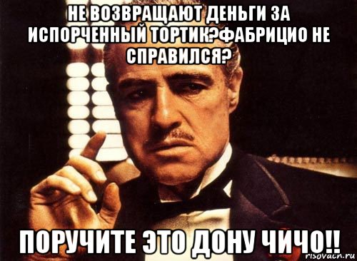 не возвращают деньги за испорченный тортик?фабрицио не справился? поручите это дону чичо!!, Мем крестный отец