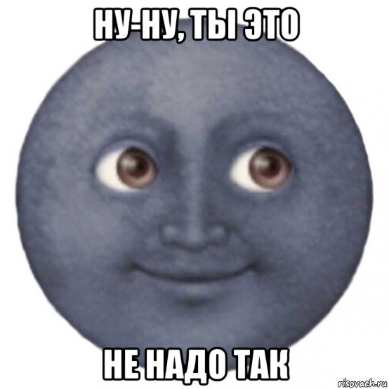 ну-ну, ты это не надо так, Мем ЛУНА