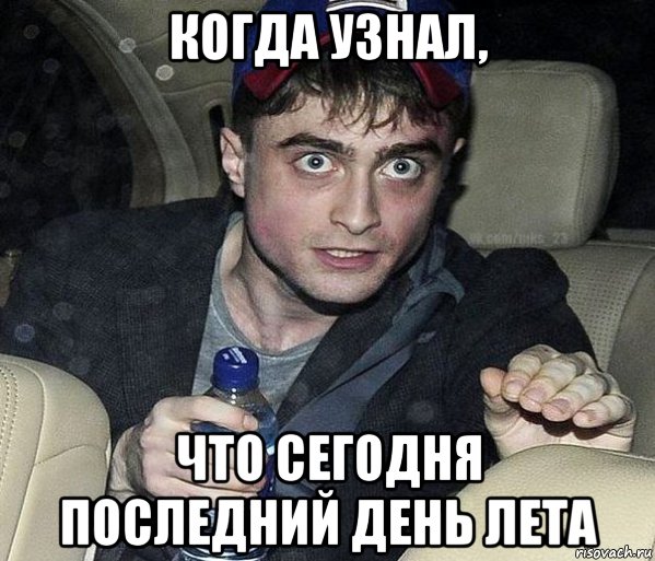 когда узнал, что сегодня последний день лета