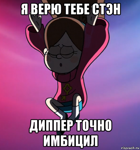 я верю тебе стэн диппер точно имбицил