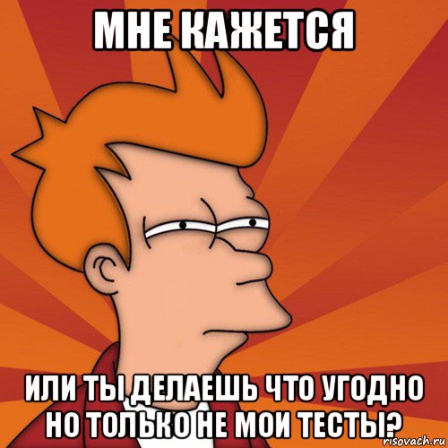 мне кажется или ты делаешь что угодно но только не мои тесты?, Мем Мне кажется или (Фрай Футурама)