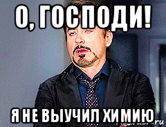 о, господи! я не выучил химию