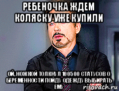 ребеночка ждем коляску уже купили ой, ножкой толкнул 100500 статусов о беременности пойду одежду выбирать ему