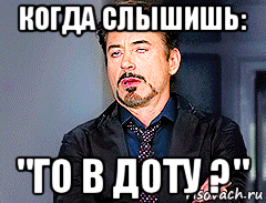 когда слышишь: "го в доту ?"