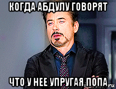когда абдулу говорят что у нее упругая попа