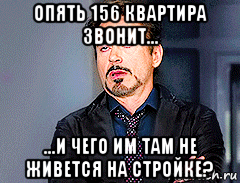 опять 156 квартира звонит... ...и чего им там не живется на стройке?