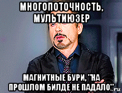 многопоточность, мультиюзер магнитные бури, "на прошлом билде не падало"