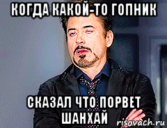 когда какой-то гопник сказал что порвет шанхай