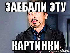заебали эту картинки