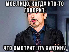 мое лицо, когда кто-то говорит, что смотрит эту хуятину