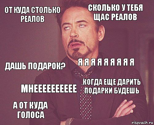 от куда столько реалов сколько у тебя щас реалов дашь подарок? а от куда голоса когда еще дарить подарки будешь я я я я я я я я я мнееееееееее   , Комикс мое лицо