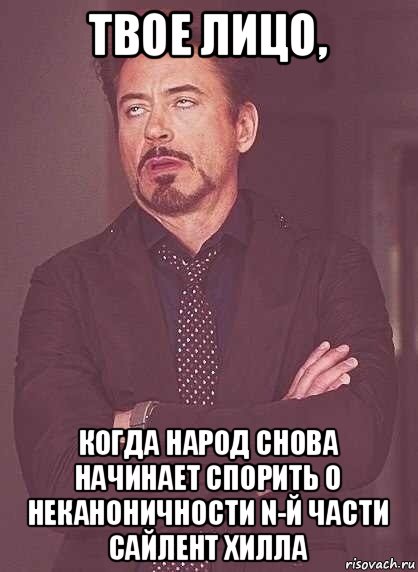 твое лицо, когда народ снова начинает спорить о неканоничности n-й части сайлент хилла, Мем  Мое выражение лица (вертик)