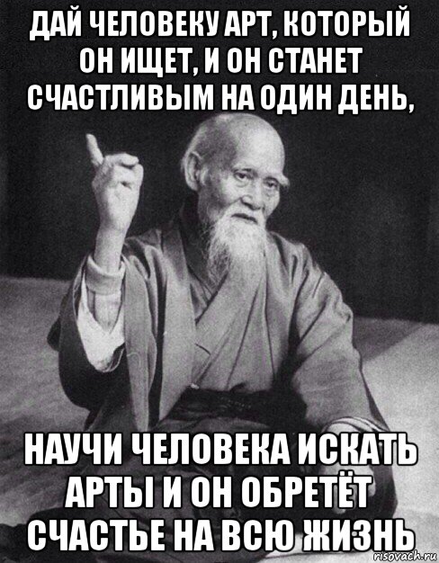 дай человеку арт, который он ищет, и он станет счастливым на один день, научи человека искать арты и он обретёт счастье на всю жизнь, Мем Монах-мудрец (сэнсей)