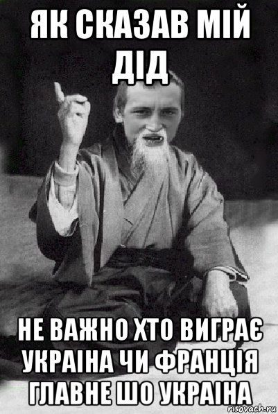 як сказав мій дід не важно хто виграє украіна чи франція главне шо украіна, Мем Мудрий паца