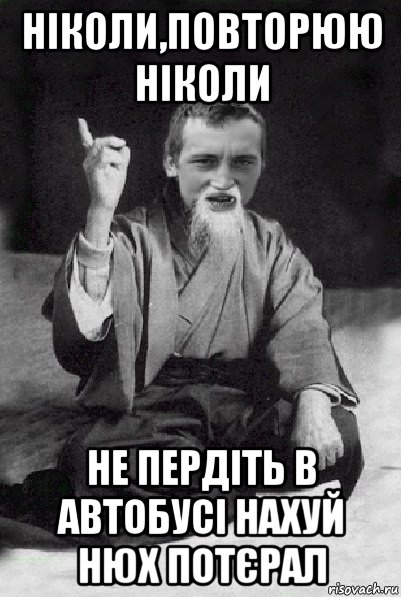 ніколи,повторюю ніколи не пердіть в автобусі нахуй нюх потєрал, Мем Мудрий паца