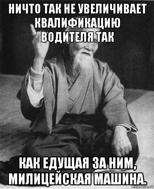 ничто так не увеличивает квалификацию водителя так как едущая за ним, милицейская машина., Мем Мурый старец-сэнсей