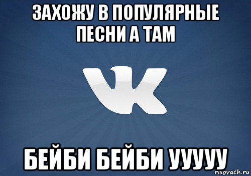 захожу в популярные песни а там бейби бейби ууууу, Мем   Музыка в вк