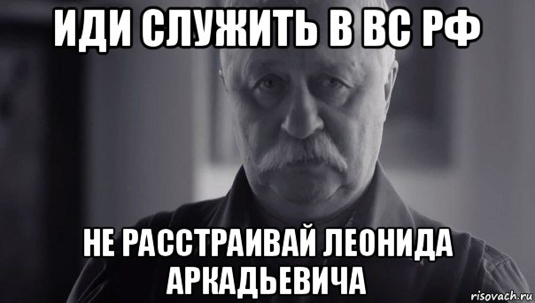 иди служить в вс рф не расстраивай леонида аркадьевича, Мем Не огорчай Леонида Аркадьевича