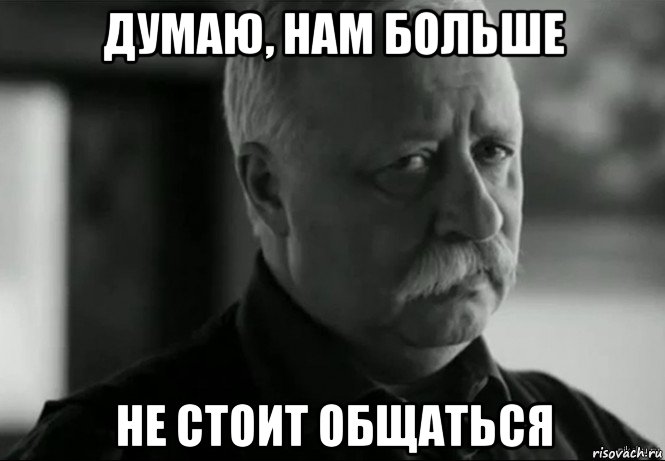 думаю, нам больше не стоит общаться, Мем Не расстраивай Леонида Аркадьевича