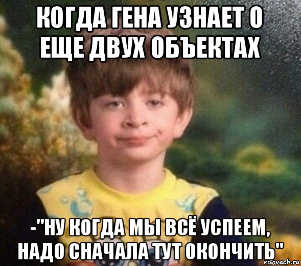 когда гена узнает о еще двух объектах -"ну когда мы всё успеем, надо сначала тут окончить", Мем Недовольный пацан