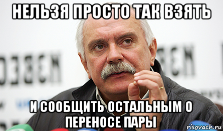 нельзя просто так взять и сообщить остальным о переносе пары, Мем Нельзя так просто взять (Михалков)